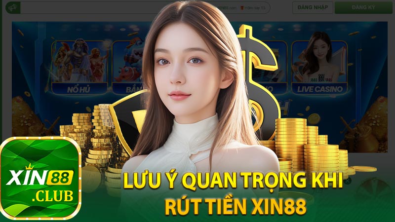 Lưu ý quan trọng khi rút tiền XIN88